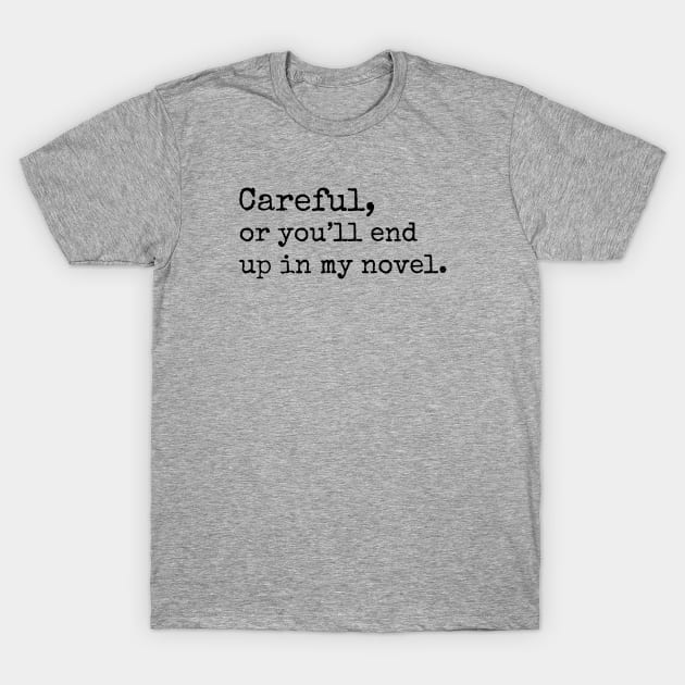 Careful or you might end up in my Novel. T-Shirt by cloud9hopper